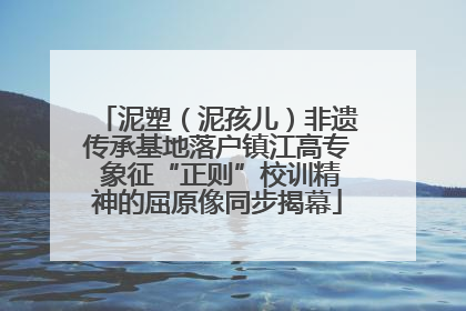 泥塑（泥孩儿）非遗传承基地落户镇江高专 象征“正则”校训精神的屈原像同步揭幕
