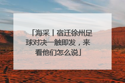 海采丨宿迁徐州足球对决一触即发，来看他们怎么说