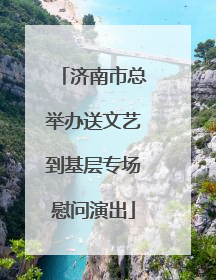 济南市总举办送文艺到基层专场慰问演出