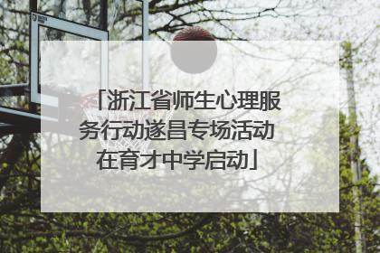 浙江省师生心理服务行动遂昌专场活动在育才中学启动