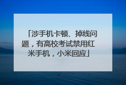 涉手机卡顿、掉线问题，有高校考试禁用红米手机，小米回应
