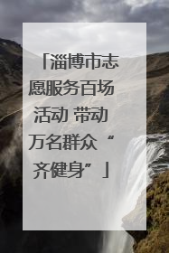 淄博市志愿服务百场活动 带动万名群众“齐健身”