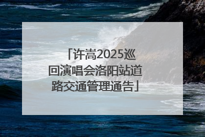 许嵩2025巡回演唱会洛阳站道路交通管理通告