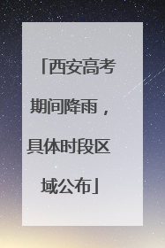 西安高考期间降雨，具体时段区域公布