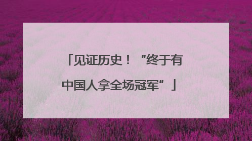 见证历史！“终于有中国人拿全场冠军”
