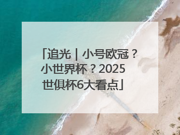 追光｜小号欧冠？小世界杯？2025世俱杯6大看点