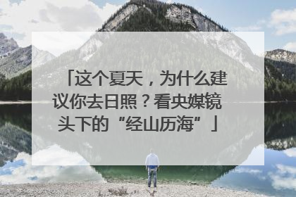 这个夏天，为什么建议你去日照？看央媒镜头下的“经山历海”