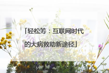 轻松筹：互联网时代的大病救助新途径