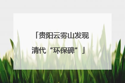 贵阳云雾山发现清代“环保碑”
