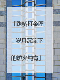 路桥打金匠：岁月沉淀下的炉火纯青