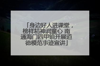 身边好人进课堂，榜样精神润童心 南通海门四甲镇开展道德模范事迹宣讲