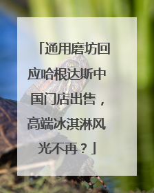通用磨坊回应哈根达斯中国门店出售，高端冰淇淋风光不再？