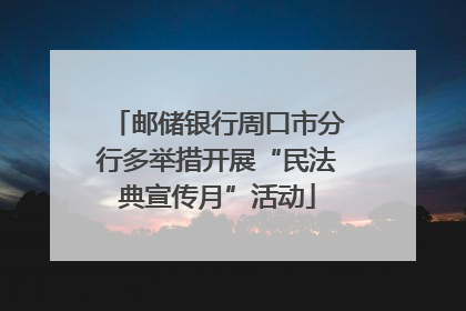 邮储银行周口市分行多举措开展“民法典宣传月”活动