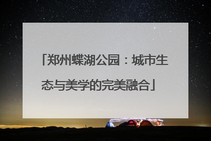 郑州蝶湖公园：城市生态与美学的完美融合
