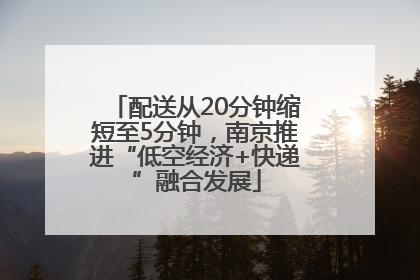 配送从20分钟缩短至5分钟，南京推进“低空经济+快递”融合发展