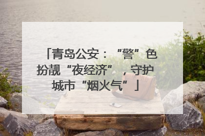青岛公安：“警”色扮靓“夜经济”，守护城市“烟火气”