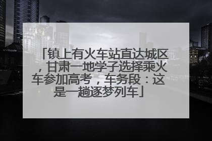 镇上有火车站直达城区，甘肃一地学子选择乘火车参加高考，车务段：这是一趟逐梦列车