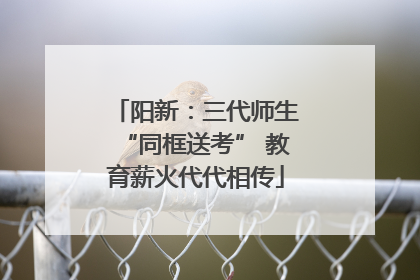 阳新：三代师生“同框送考” 教育薪火代代相传