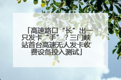 高速路口“长”出一只发卡“手”？三门峡站首台高速无人发卡收费设备投入测试