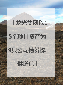 龙光集团以15个项目资产为9只公司债券提供增信