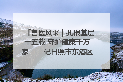 鲁医风采｜扎根基层十五载 守护健康千万家——记日照市东港区三庄中心卫生院院长、主治医师张守海