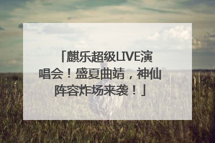 麒乐超级LIVE演唱会！盛夏曲靖，神仙阵容炸场来袭！