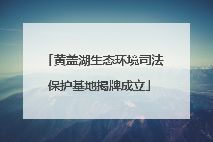 黄盖湖生态环境司法保护基地揭牌成立