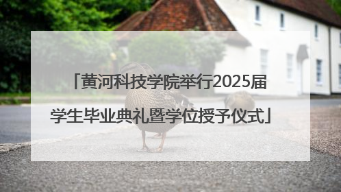 黄河科技学院举行2025届学生毕业典礼暨学位授予仪式