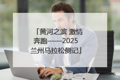 黄河之滨 激情奔跑——2025兰州马拉松侧记
