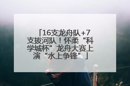 16支龙舟队+7支拔河队！怀柔“科学城杯”龙舟大赛上演“水上争锋”