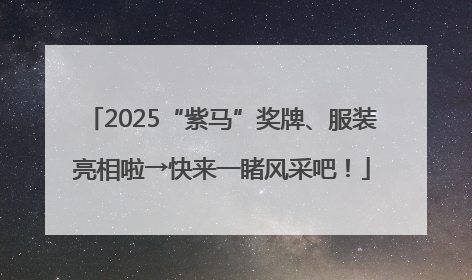 2025“紫马”奖牌、服装亮相啦→快来一睹风采吧！