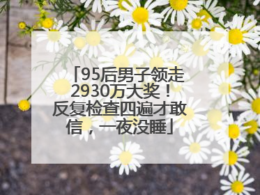 95后男子领走2930万大奖！反复检查四遍才敢信，一夜没睡
