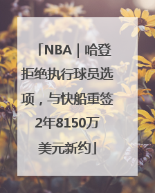 NBA｜哈登拒绝执行球员选项，与快船重签2年8150万美元新约